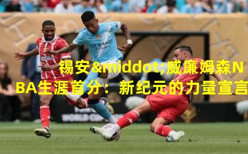 锡安·威廉姆森NBA生涯首分：新纪元的力量宣言