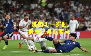 姚明十一岁时身高已逼近两米