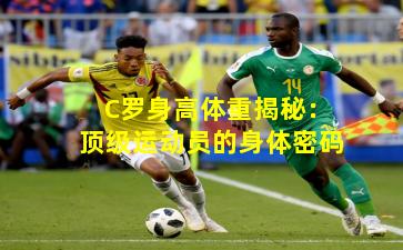 C罗身高体重揭秘：顶级运动员的身体密码