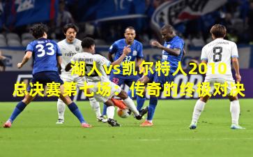  湖人vs凯尔特人2010总决赛第七场：传奇的终极对决
